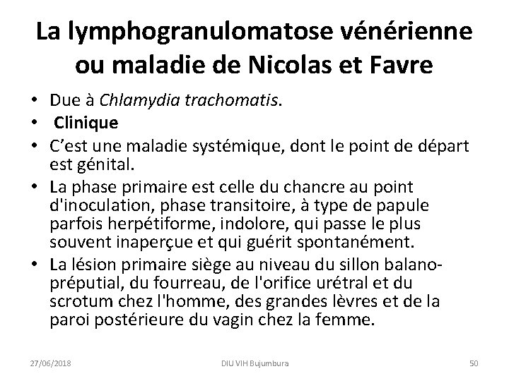 La lymphogranulomatose vénérienne ou maladie de Nicolas et Favre • Due à Chlamydia trachomatis.