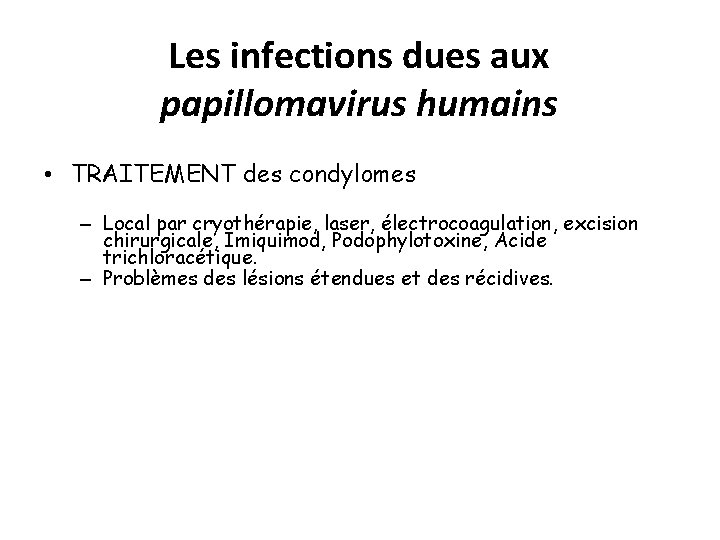 Les infections dues aux papillomavirus humains • TRAITEMENT des condylomes – Local par cryothérapie,