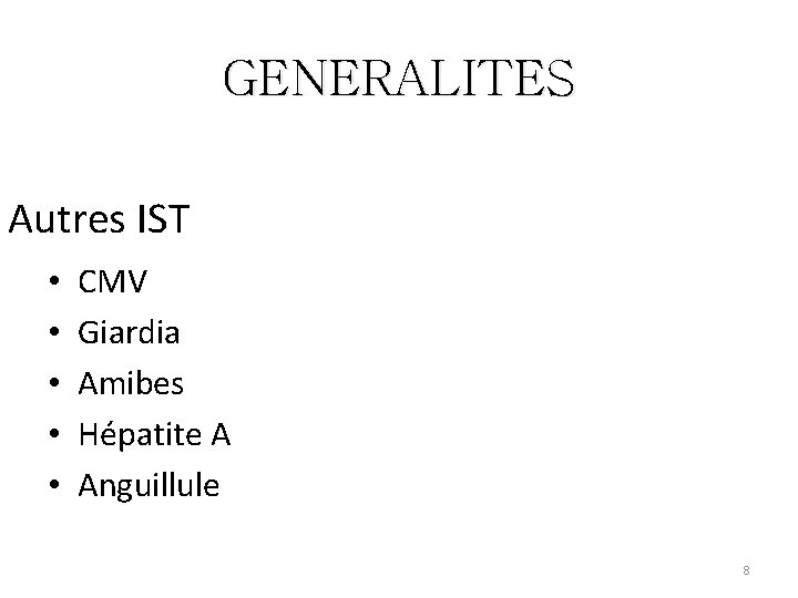 GENERALITES Autres IST • • • CMV Giardia Amibes Hépatite A Anguillule 8 