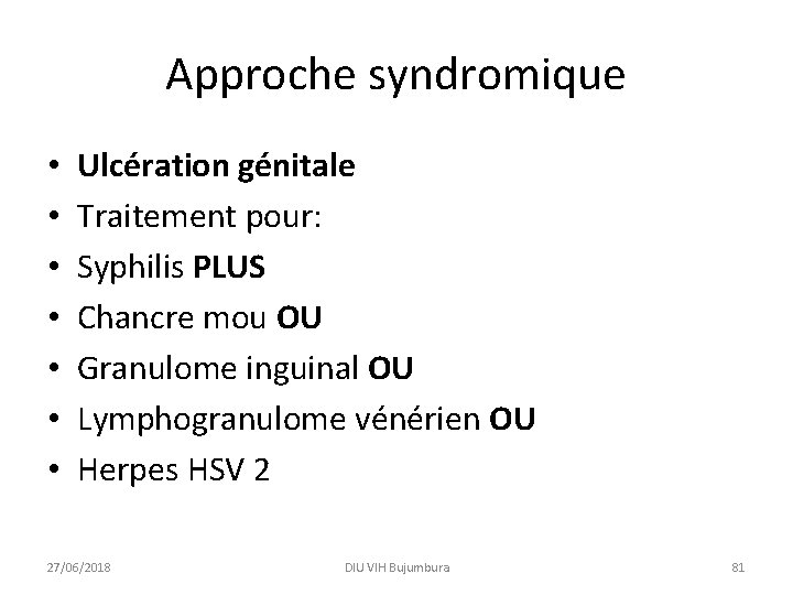 Approche syndromique • • Ulcération génitale Traitement pour: Syphilis PLUS Chancre mou OU Granulome