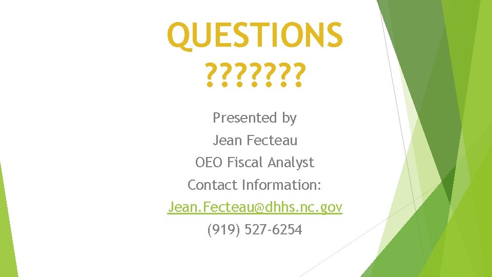 QUESTIONS ? ? ? ? Presented by Jean Fecteau OEO Fiscal Analyst Contact Information: