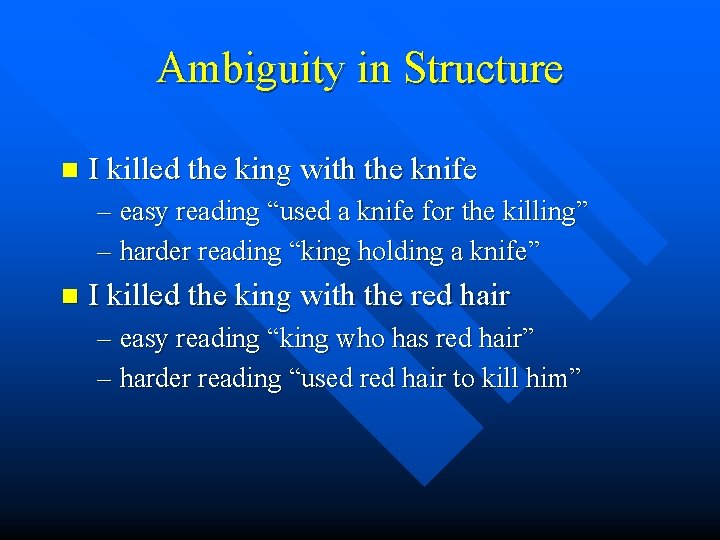 Ambiguity in Structure n I killed the king with the knife – easy reading