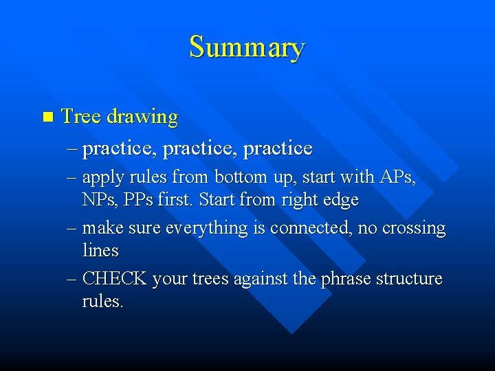 Summary n Tree drawing – practice, practice – apply rules from bottom up, start