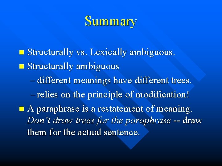 Summary Structurally vs. Lexically ambiguous. n Structurally ambiguous – different meanings have different trees.