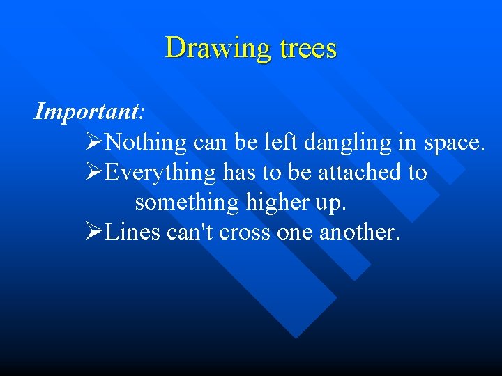 Drawing trees Important: ØNothing can be left dangling in space. ØEverything has to be