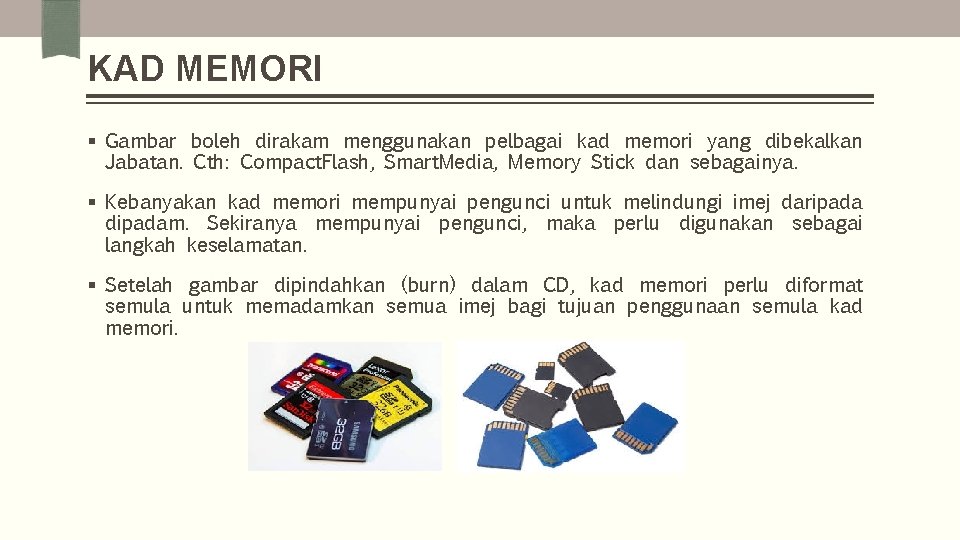 KAD MEMORI § Gambar boleh dirakam menggunakan pelbagai kad memori yang dibekalkan Jabatan. Cth: