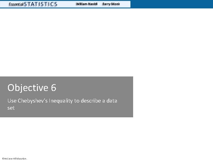 Objective 6 Use Chebyshev’s Inequality to describe a data set ©Mc. Graw-Hill Education. 