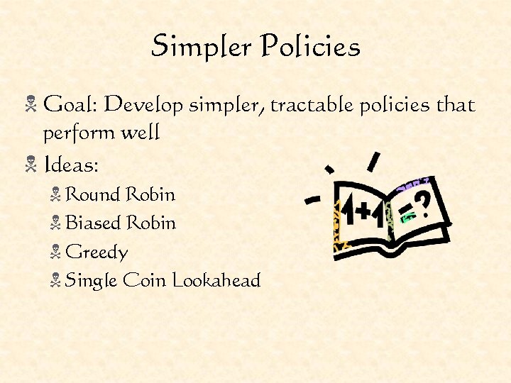 Simpler Policies N Goal: Develop simpler, tractable policies that perform well N Ideas: N