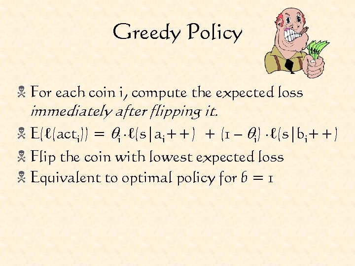 Greedy Policy N For each coin i, compute the expected loss immediately after flipping