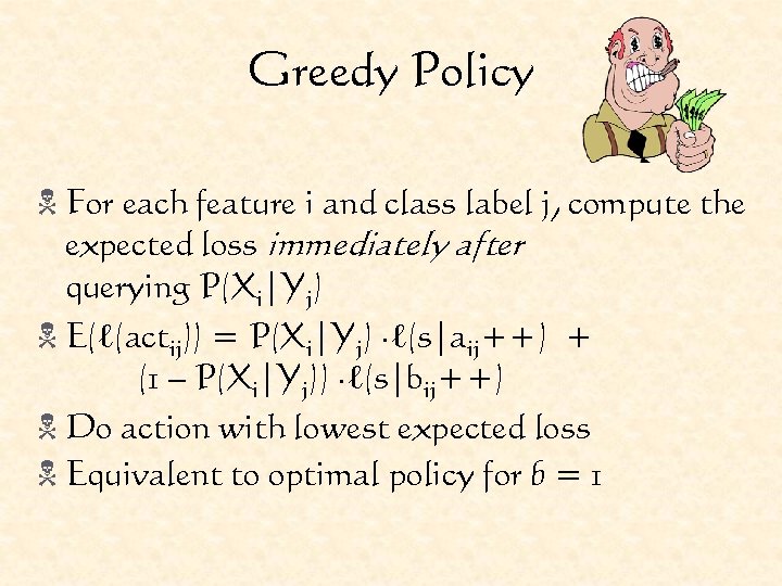 Greedy Policy N For each feature i and class label j, compute the expected