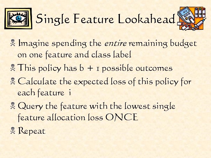 Single Feature Lookahead N Imagine spending the entire remaining budget on one feature and