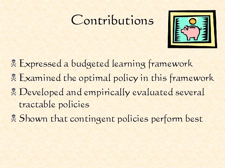 Contributions N Expressed a budgeted learning framework N Examined the optimal policy in this