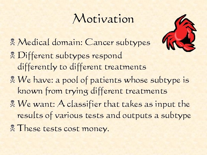 Motivation N Medical domain: Cancer subtypes N Different subtypes respond differently to different treatments