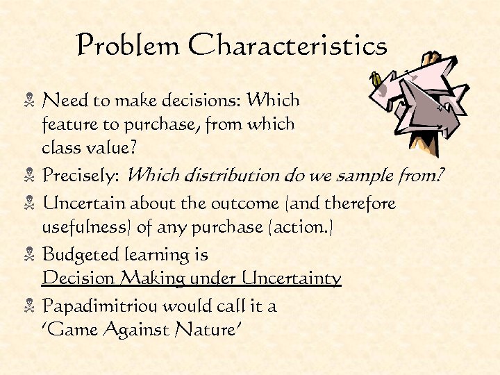 Problem Characteristics N Need to make decisions: Which feature to purchase, from which class