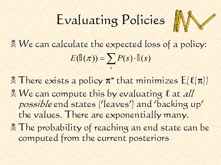 Evaluating Policies N We can calculate the expected loss of a policy: N There