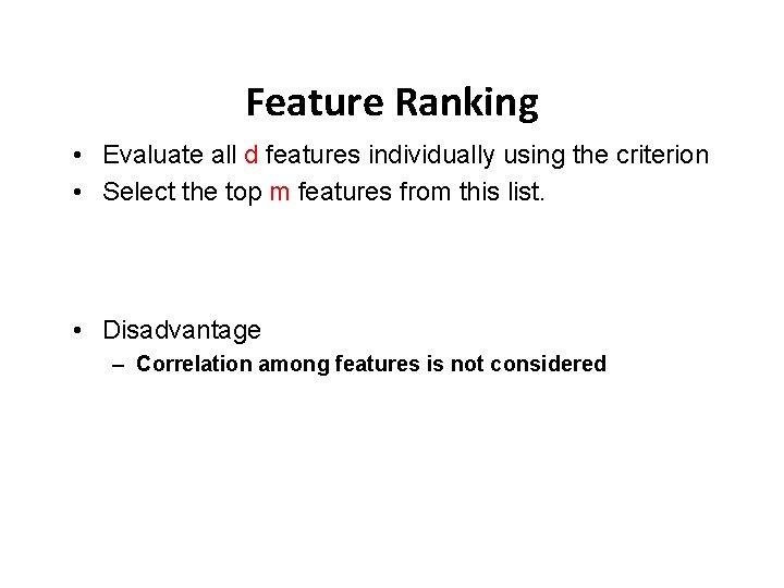 Feature Ranking • Evaluate all d features individually using the criterion • Select the Feature Ranking • Evaluate all d features individually using the criterion • Select the