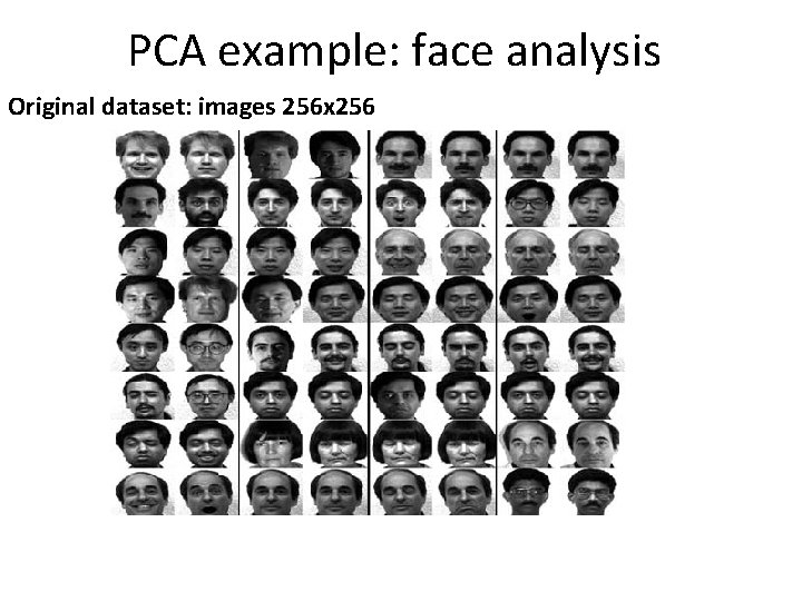 PCA example: face analysis Original dataset: images 256 x 256 PCA example: face analysis Original dataset: images 256 x 256