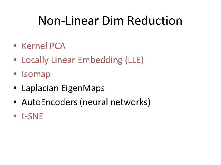 Non-Linear Dim Reduction • • • Kernel PCA Locally Linear Embedding (LLE) Isomap Laplacian Non-Linear Dim Reduction • • • Kernel PCA Locally Linear Embedding (LLE) Isomap Laplacian