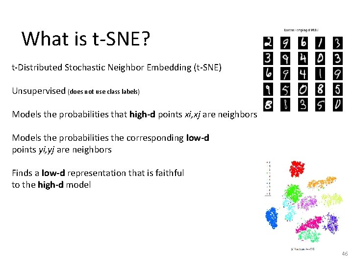 What is t-SNE? t-Distributed Stochastic Neighbor Embedding (t-SNE) Unsupervised (does not use class labels) What is t-SNE? t-Distributed Stochastic Neighbor Embedding (t-SNE) Unsupervised (does not use class labels)