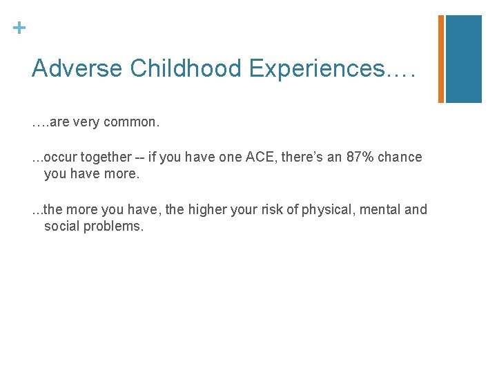 + Adverse Childhood Experiences…. …. are very common. . occur together -- if you