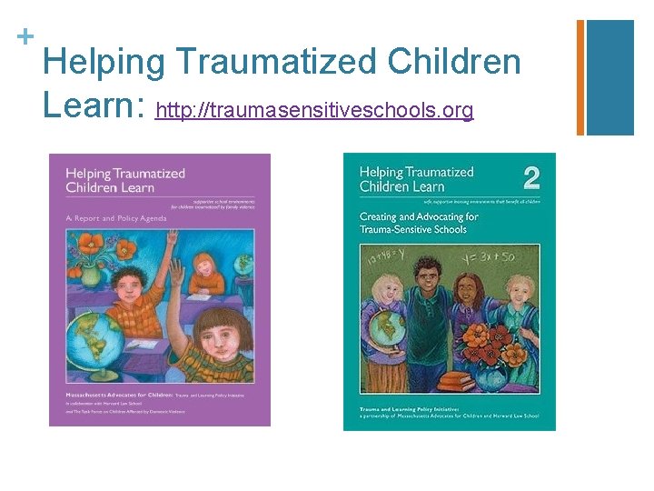 + Helping Traumatized Children Learn: http: //traumasensitiveschools. org 