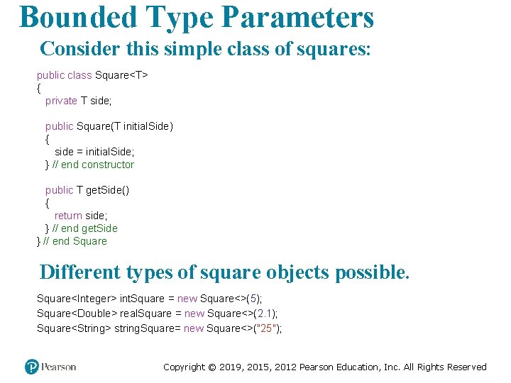 Bounded Type Parameters Consider this simple class of squares: public class Square<T> { private