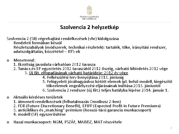 Szolvencia 2 helyzetkép Szolvencia 2 (SII) végrehajtási rendelkezések (vhr) kidolgozása Rendeleti formában készül Részletszabályok