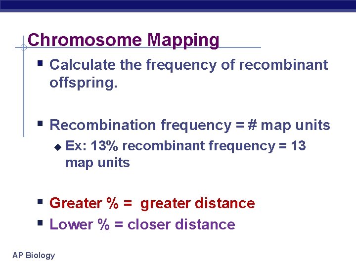 Chromosome Mapping § Calculate the frequency of recombinant offspring. § Recombination frequency = #