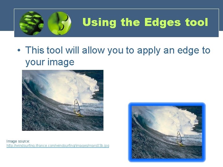 Using the Edges tool • This tool will allow you to apply an edge