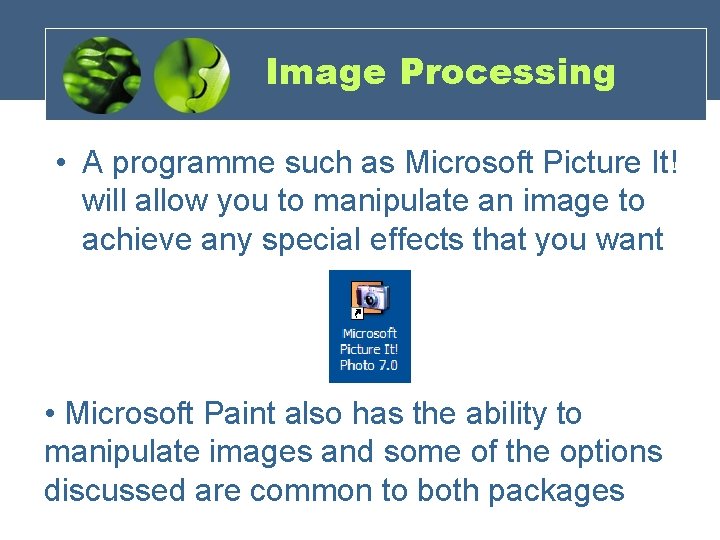 Image Processing • A programme such as Microsoft Picture It! will allow you to