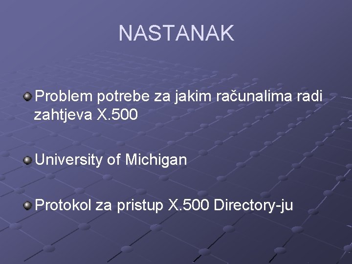 NASTANAK Problem potrebe za jakim računalima radi zahtjeva X. 500 University of Michigan Protokol