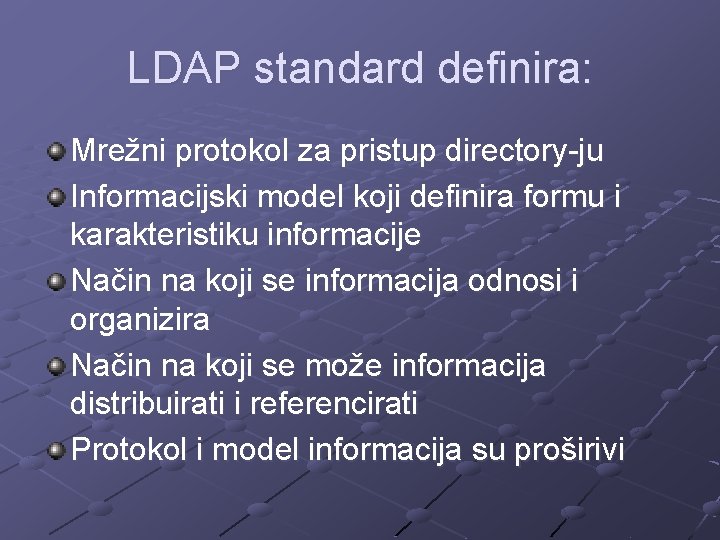 LDAP standard definira: Mrežni protokol za pristup directory-ju Informacijski model koji definira formu i