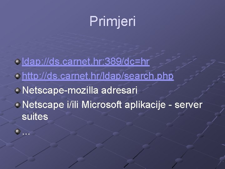 Primjeri ldap: //ds. carnet. hr: 389/dc=hr http: //ds. carnet. hr/ldap/search. php Netscape-mozilla adresari Netscape