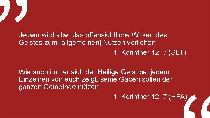 Jedem wird aber das offensichtliche Wirken des Geistes zum [allgemeinen] Nutzen verliehen 1. Korinther