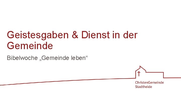 Geistesgaben & Dienst in der Gemeinde Bibelwoche „Gemeinde leben“ 