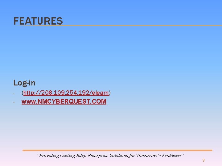 FEATURES Log-in - (http: //208. 109. 254. 192/elearn) www. NMCYBERQUEST. COM “Providing Cutting Edge