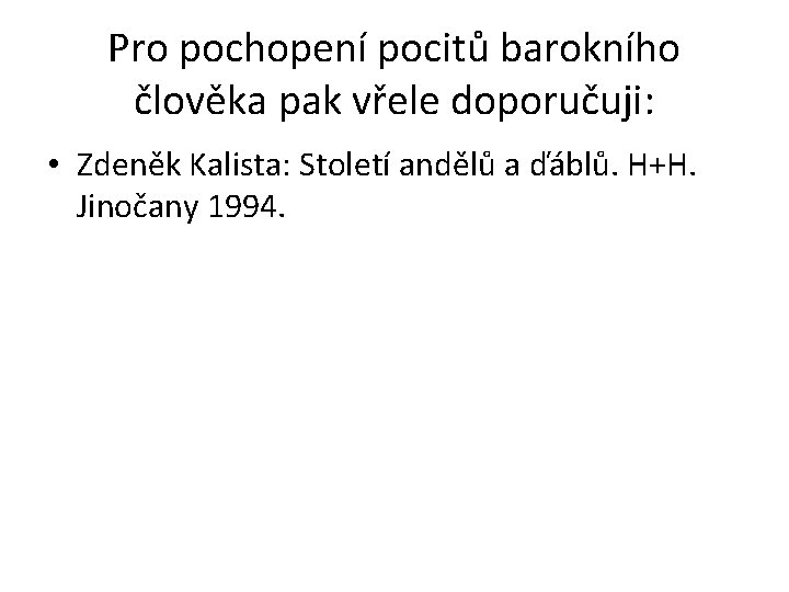 Pro pochopení pocitů barokního člověka pak vřele doporučuji: • Zdeněk Kalista: Století andělů a