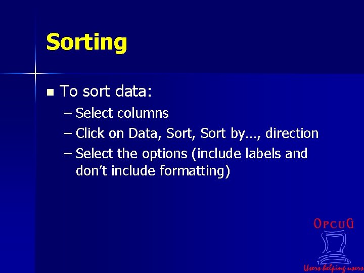 Sorting n To sort data: – Select columns – Click on Data, Sort by…,