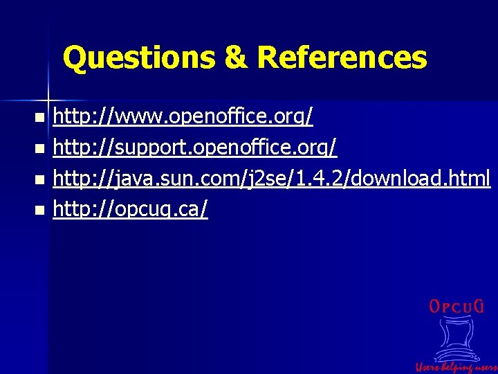 Questions & References n n http: //www. openoffice. org/ http: //support. openoffice. org/ http: