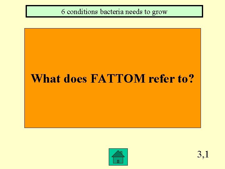 6 conditions bacteria needs to grow What does FATTOM refer to? 3, 1 
