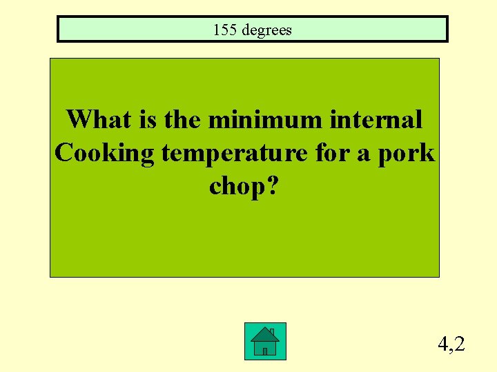 155 degrees What is the minimum internal Cooking temperature for a pork chop? 4,