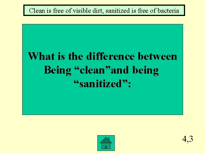 Clean is free of visible dirt, sanitized is free of bacteria What is the