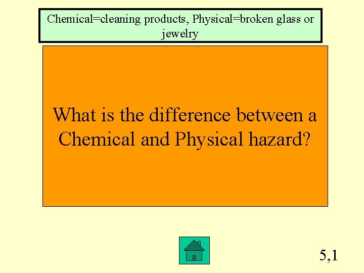 Chemical=cleaning products, Physical=broken glass or jewelry What is the difference between a Chemical and