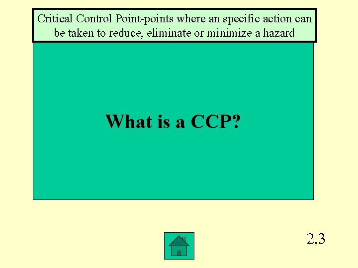 Critical Control Point-points where an specific action can be taken to reduce, eliminate or