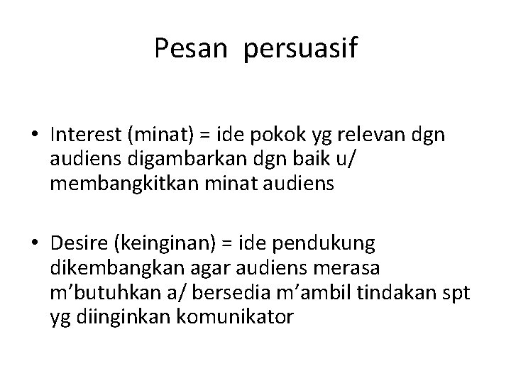 Pesan persuasif • Interest (minat) = ide pokok yg relevan dgn audiens digambarkan dgn