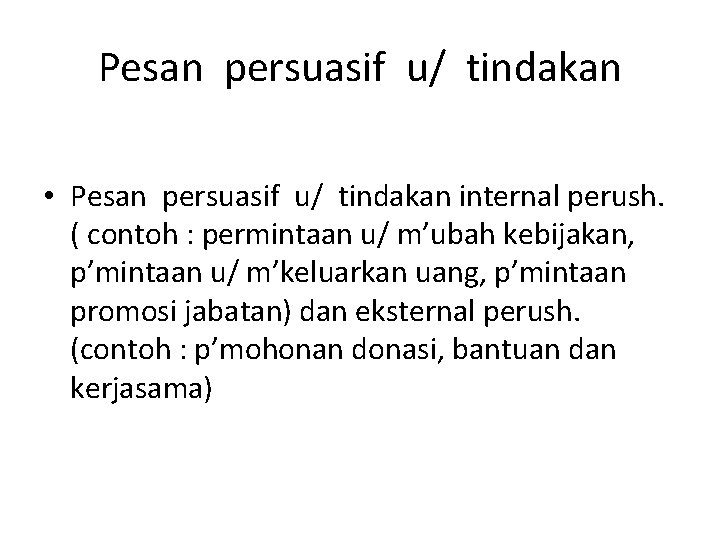 Pesan persuasif u/ tindakan • Pesan persuasif u/ tindakan internal perush. ( contoh :