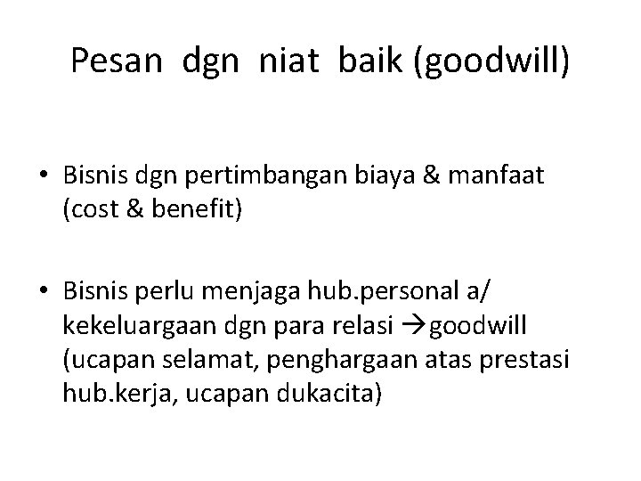 Pesan dgn niat baik (goodwill) • Bisnis dgn pertimbangan biaya & manfaat (cost &