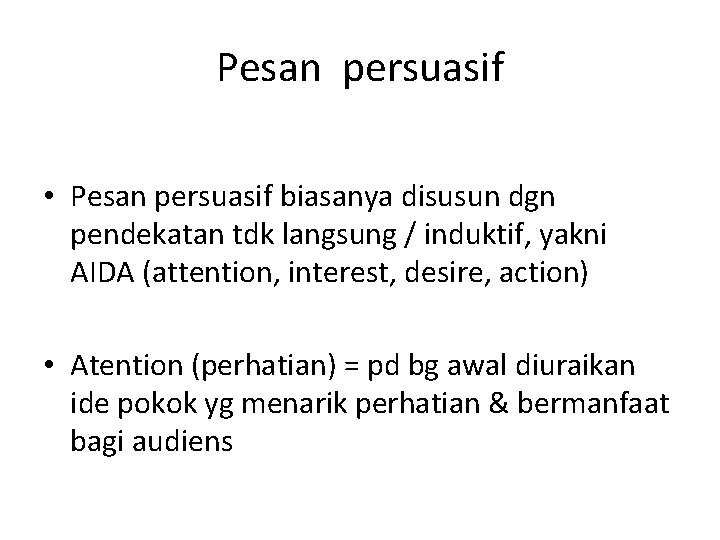 Pesan persuasif • Pesan persuasif biasanya disusun dgn pendekatan tdk langsung / induktif, yakni