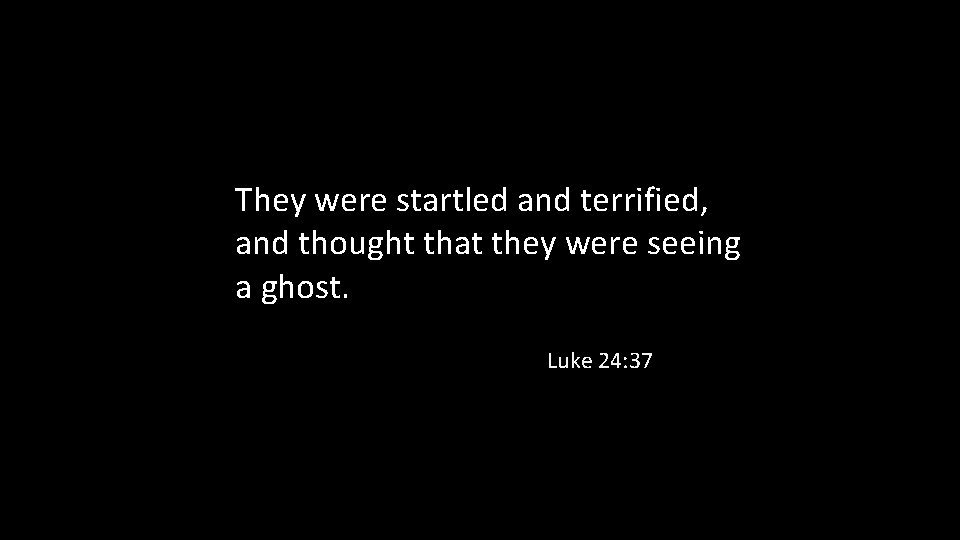 They were startled and terrified, and thought that they were seeing a ghost. Luke