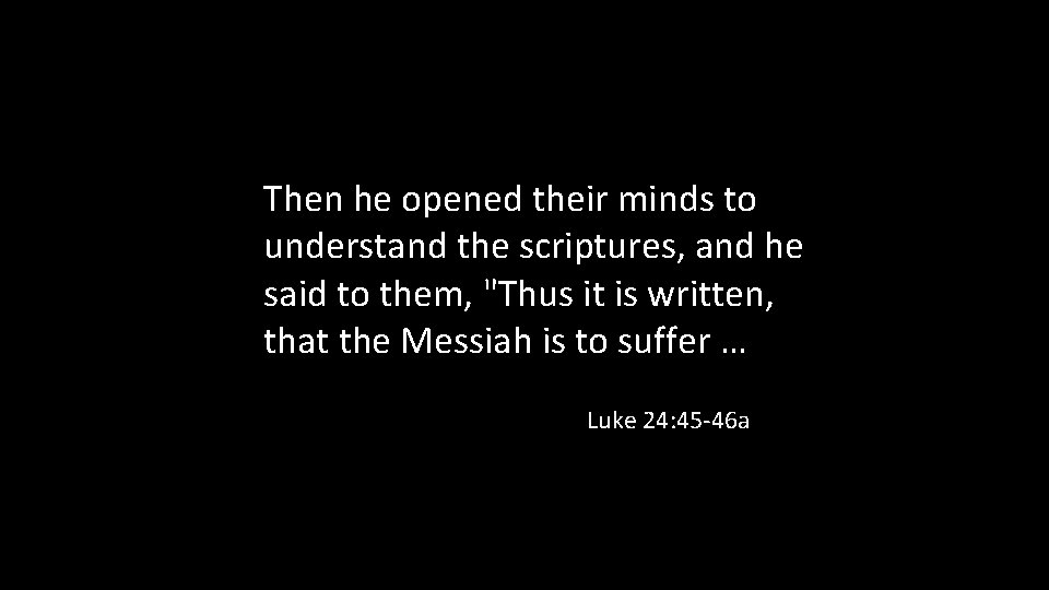Then he opened their minds to understand the scriptures, and he said to them,